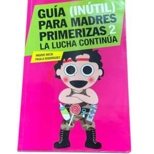 Libro guia (inutil) para madres primerizas 2: la lucha continúa